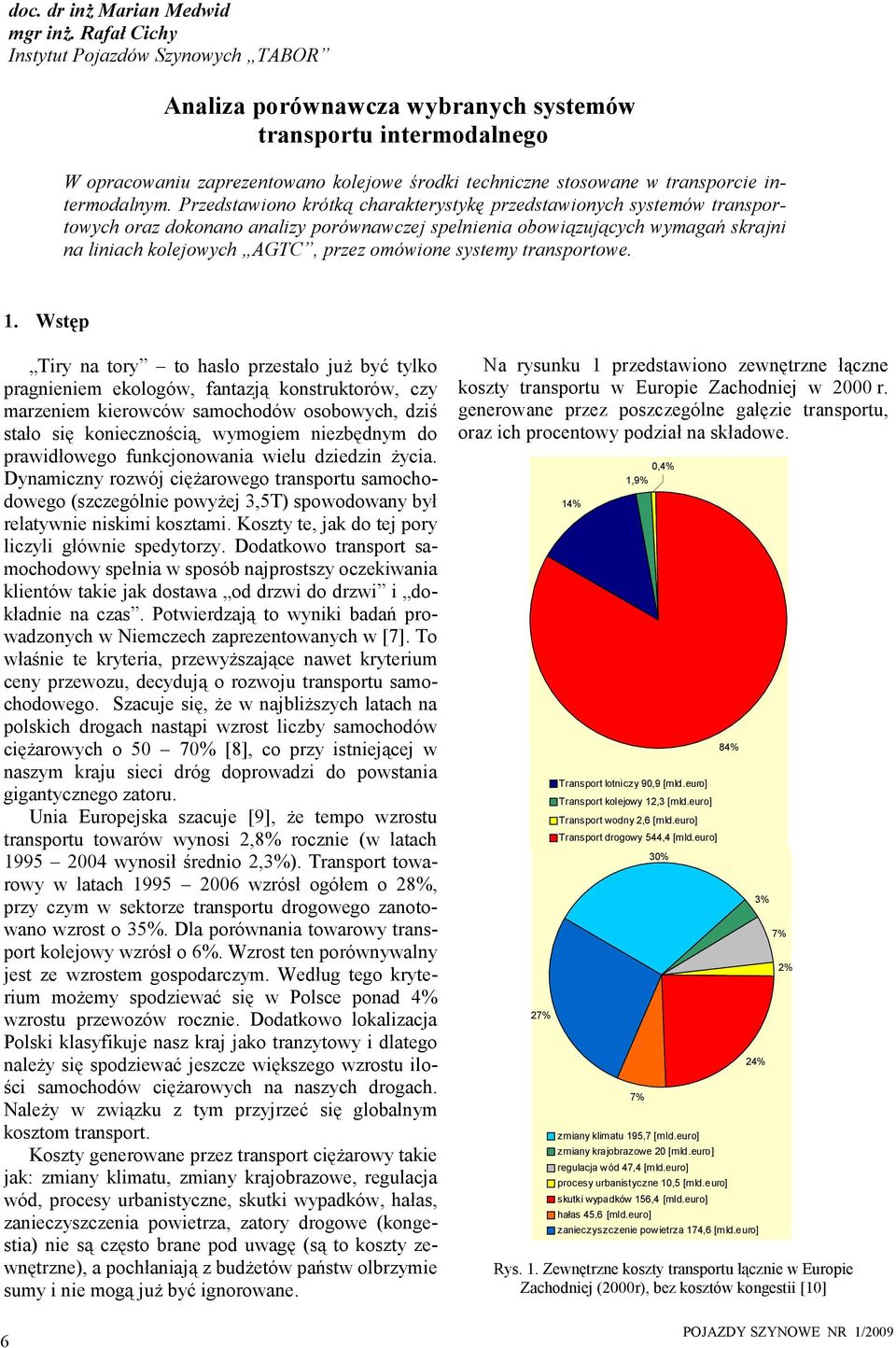 Przedstawono krótką charakterystykę przedstawonych systemów transportowych oraz dokonano analzy porównawczej spełnena obowązujących wymagań skrajn na lnach kolejowych AGTC, przez omówone systemy