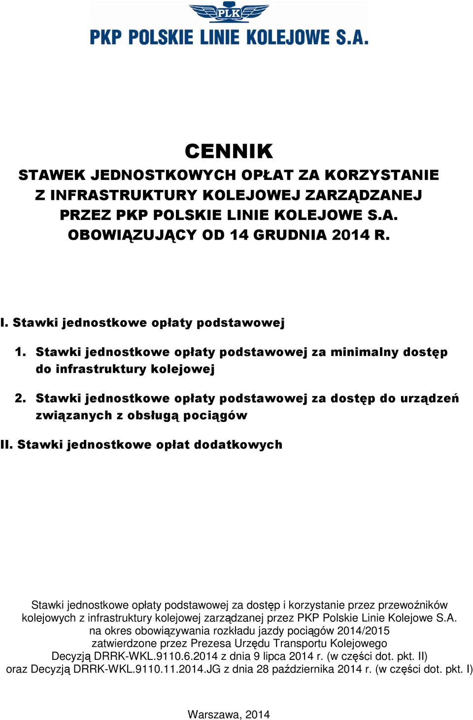 Stawki jednostkowe opłat dodatkowych Stawki jednostkowe opłaty podstawowej za dostęp i korzystanie przez przewoźników kolejowych z infrastruktury kolejowej zarządzanej przez PKP Polskie Linie