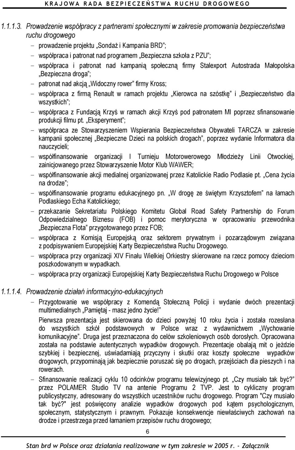 szkoła z PZU ; - współpraca i patronat nad kampanią społeczną firmy Stalexport Autostrada Małopolska Bezpieczna droga ; - patronat nad akcją Widoczny rower firmy Kross; - współpraca z firmą Renault w