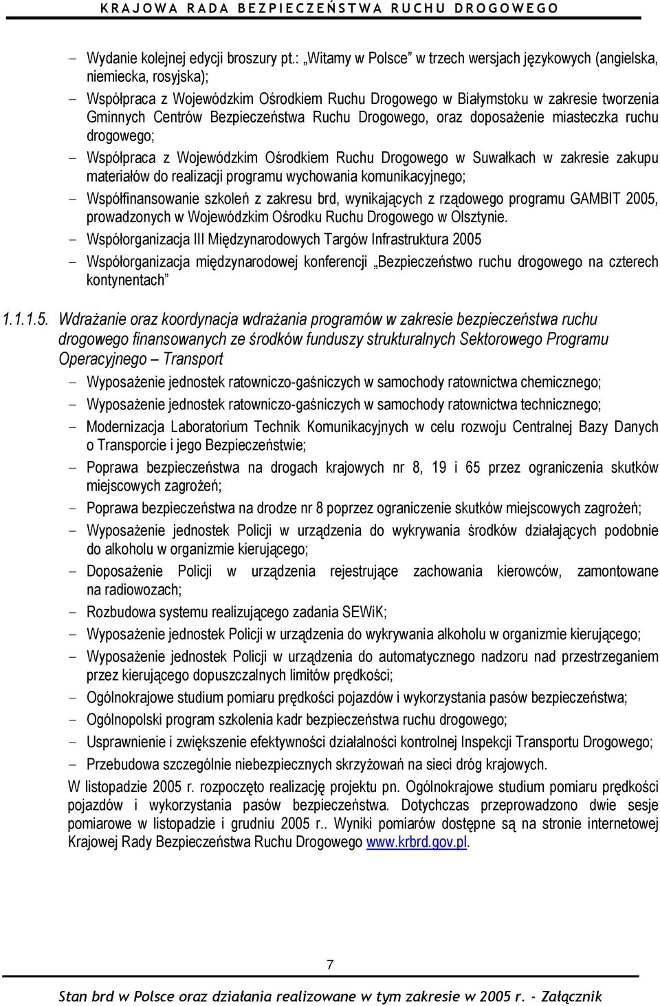 Bezpieczeństwa Ruchu Drogowego, oraz doposażenie miasteczka ruchu drogowego; - Współpraca z Wojewódzkim Ośrodkiem Ruchu Drogowego w Suwałkach w zakresie zakupu materiałów do realizacji programu