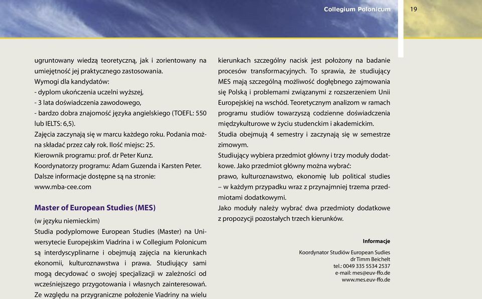 Zajęcia zaczynają się w marcu każdego roku. Podania można składać przez cały rok. Ilość miejsc: 25. Kierownik programu: prof. dr Peter Kunz. Koordynatorzy programu: Adam Guzenda i Karsten Peter.