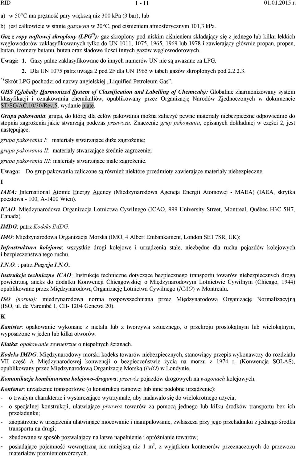 zawierający głównie propan, propen, butan, izomery butanu, buten oraz śladowe ilości innych gazów węglowodorowych. Uwagi: 1. Gazy palne zaklasyfikowane do innych numerów UN nie są uważane za LPG. 2.