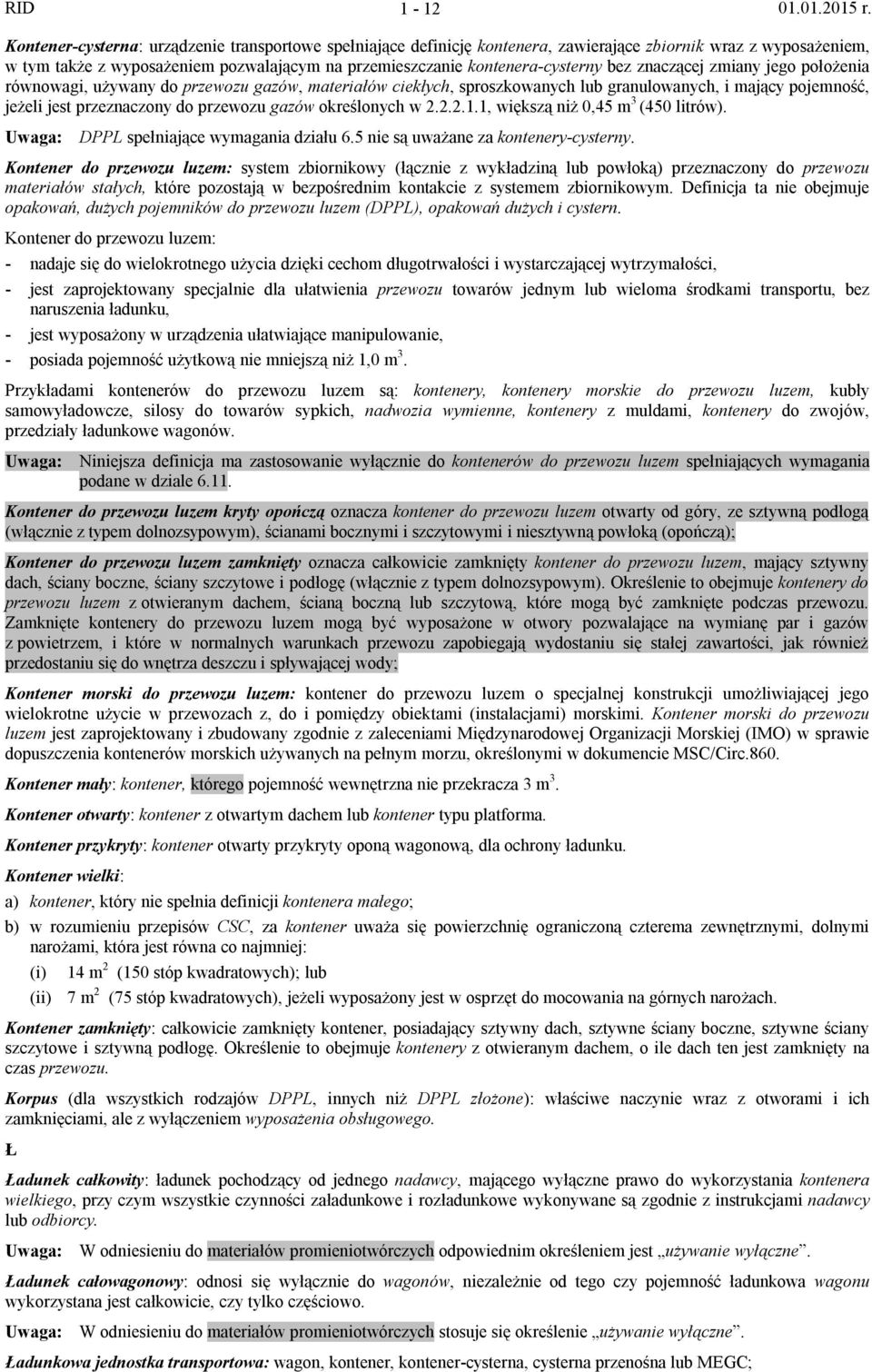 przewozu gazów określonych w 2.2.2.1.1, większą niż 0,45 m 3 (450 litrów). Uwaga: DPPL spełniające wymagania działu 6.5 nie są uważane za kontenery-cysterny.