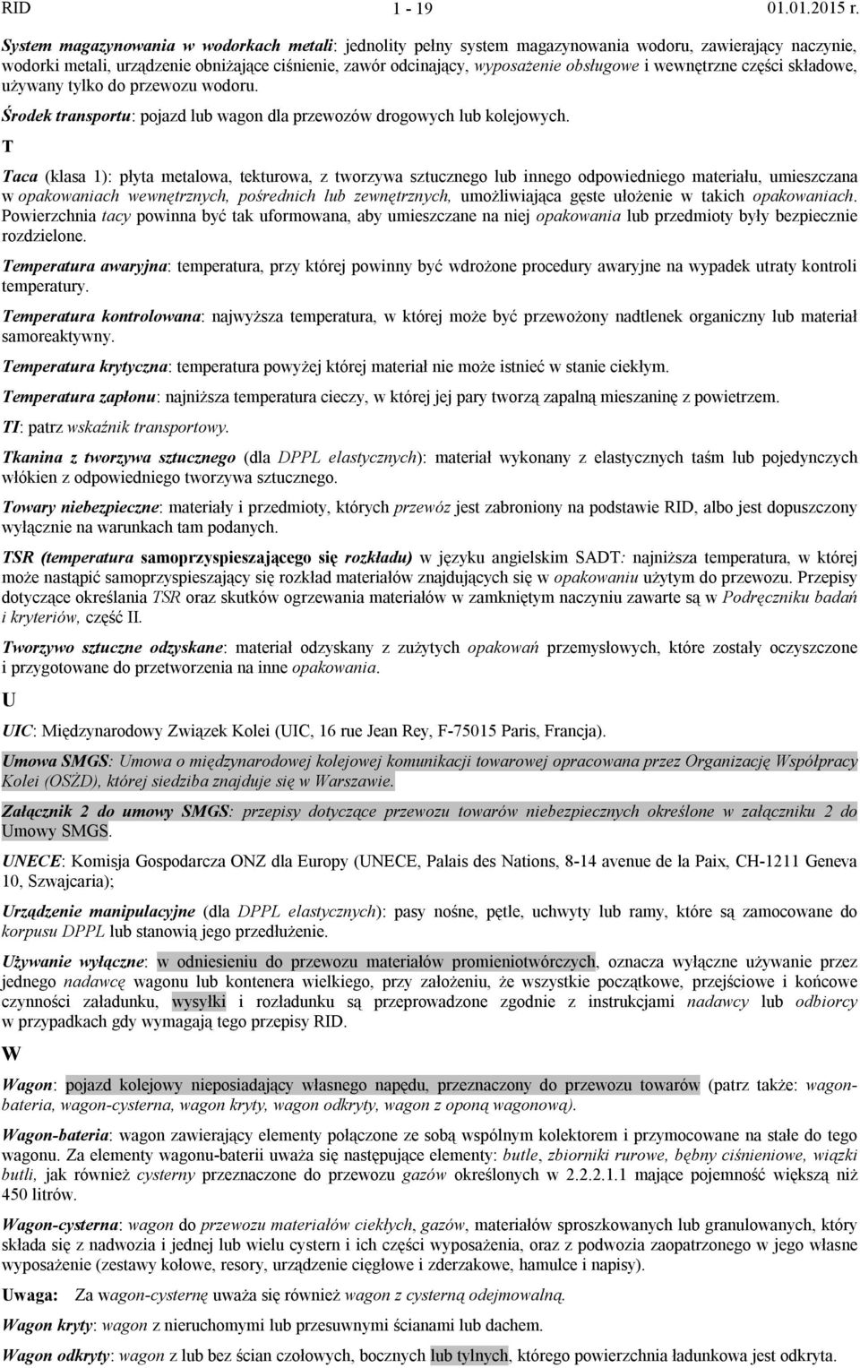 T Taca (klasa 1): płyta metalowa, tekturowa, z tworzywa sztucznego lub innego odpowiedniego materiału, umieszczana w opakowaniach wewnętrznych, pośrednich lub zewnętrznych, umożliwiająca gęste