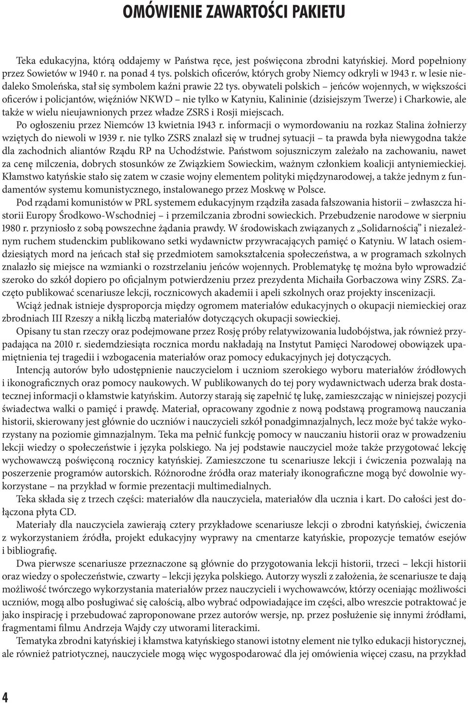 obywateli polskich jeńców wojennych, w większości oficerów i policjantów, więźniów NKWD nie tylko w Katyniu, Kalininie (dzisiejszym Twerze) i Charkowie, ale także w wielu nieujawnionych przez władze