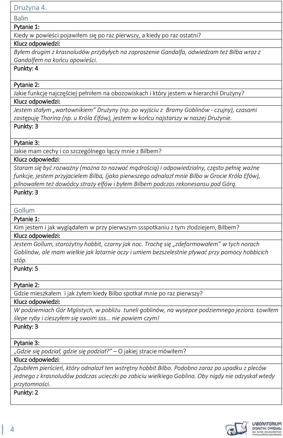 Jakie funkcje najczęściej pełniłem na obozowiskach i który jestem w hierarchii Drużyny? Jestem stałym wartownikiem Drużyny (np. po wyjściu z Bramy Goblinów - czujny), czasami zastępuję Thorina (np.