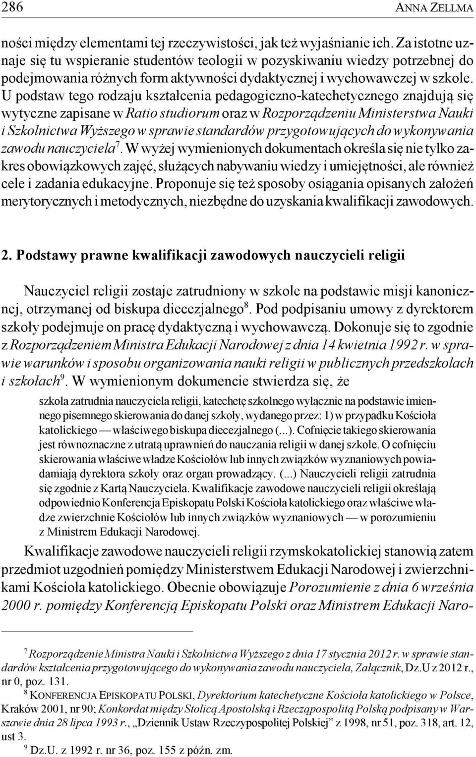 U podstaw tego rodzaju kształcenia pedagogiczno-katechetycznego znajdują się wytyczne zapisane w Ratio studiorum oraz w Rozporządzeniu Ministerstwa Nauki i Szkolnictwa Wyższego w sprawie standardów