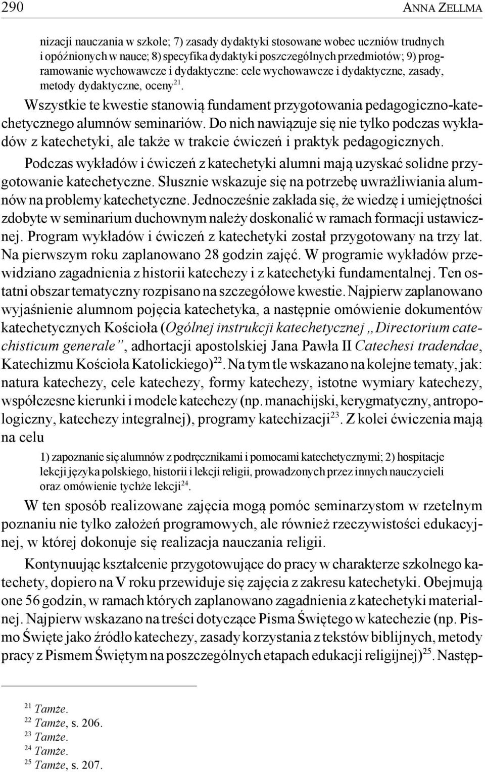 Do nich nawiązuje się nie tylko podczas wykładów z katechetyki, ale także w trakcie ćwiczeń i praktyk pedagogicznych.