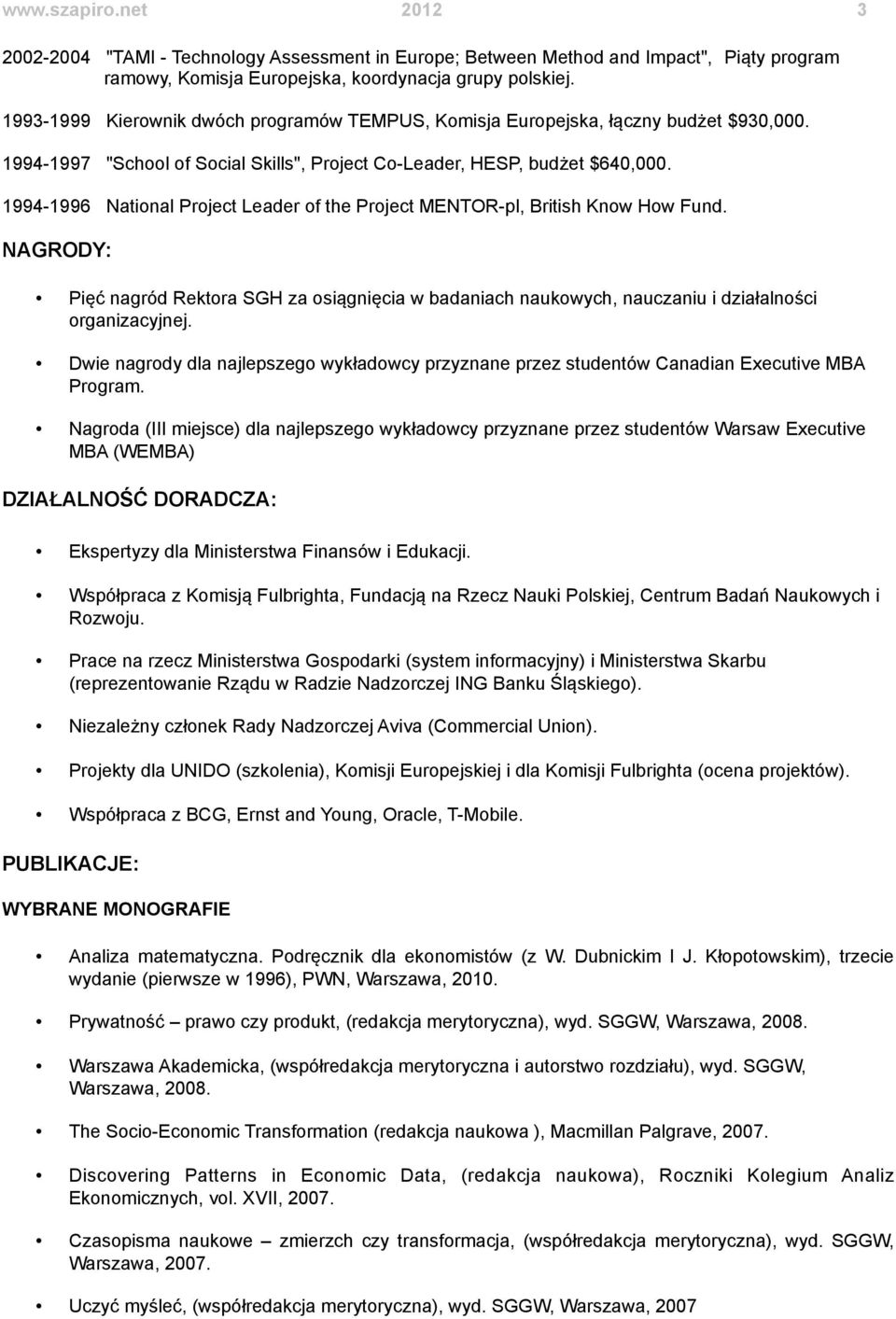 1994-1996 National Project Leader of the Project MENTOR-pl, British Know How Fund. NAGRODY: Pięć nagród Rektora SGH za osiągnięcia w badaniach naukowych, nauczaniu i działalności organizacyjnej.