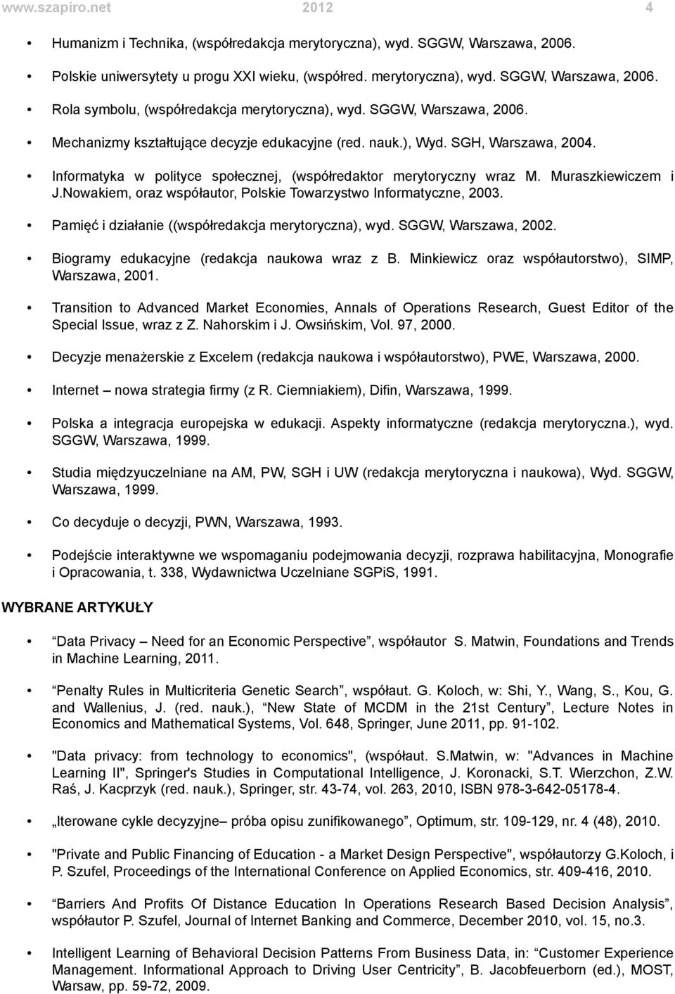 Nowakiem, oraz współautor, Polskie Towarzystwo Informatyczne, 2003. Pamięć i działanie ((współredakcja merytoryczna), wyd. SGGW, Warszawa, 2002. Biogramy edukacyjne (redakcja naukowa wraz z B.