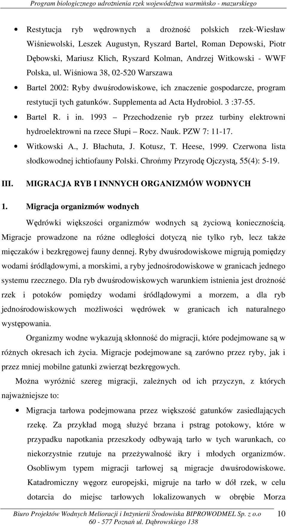 1993 Przechodzenie ryb przez turbiny elektrowni hydroelektrowni na rzece Słupi Rocz. Nauk. PZW 7: 11-17. Witkowski A., J. Błachuta, J. Kotusz, T. Heese, 1999.
