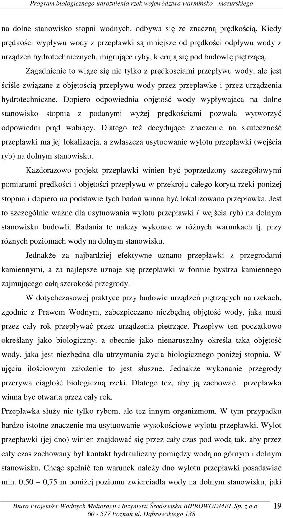 Zagadnienie to wiąże się nie tylko z prędkościami przepływu wody, ale jest ściśle związane z objętością przepływu wody przez przepławkę i przez urządzenia hydrotechniczne.