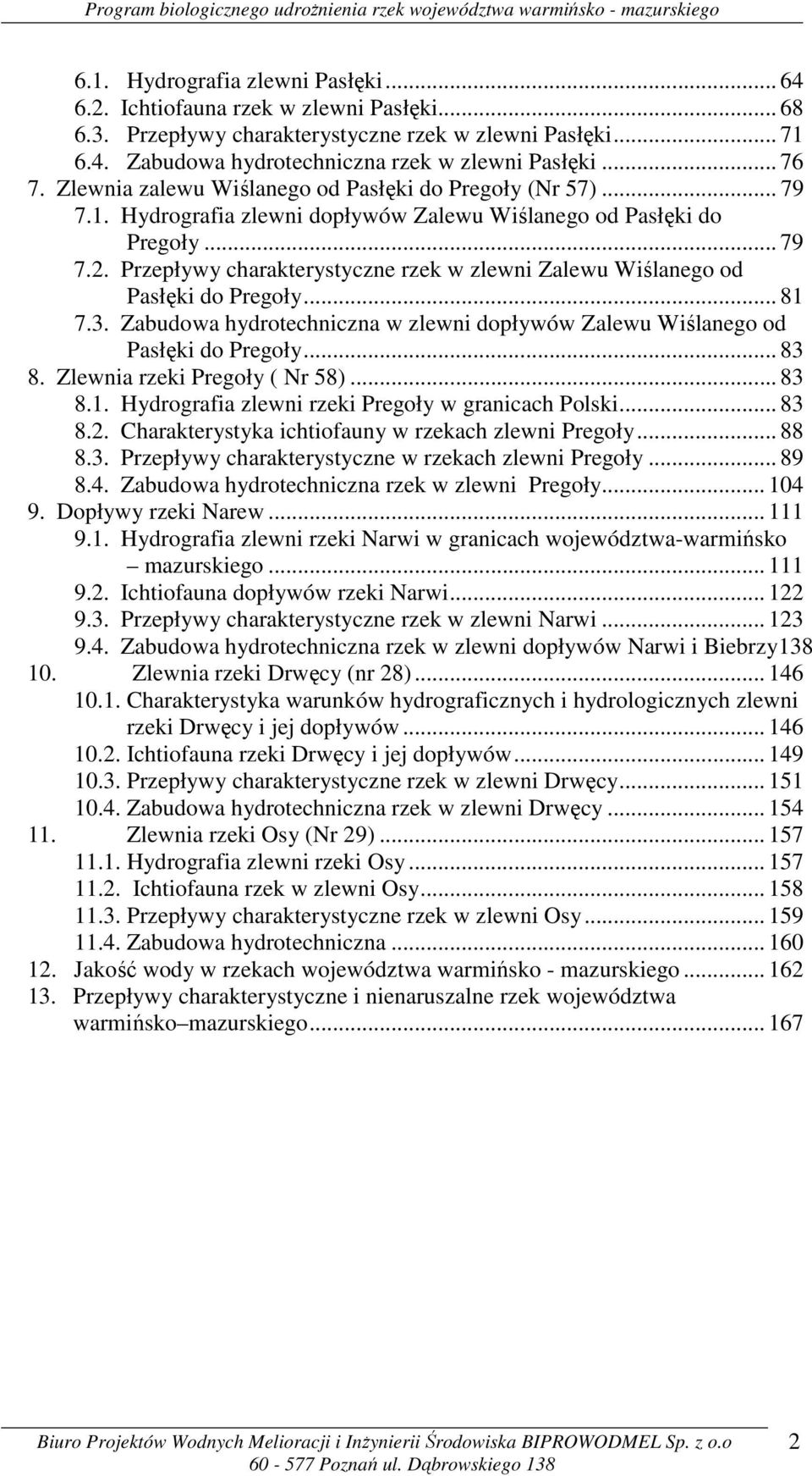 Przepływy charakterystyczne rzek w Zalewu Wiślanego od Pasłęki do Pregoły... 81 7.3. Zabudowa hydrotechniczna w dopływów Zalewu Wiślanego od Pasłęki do Pregoły... 83 8. Zlewnia Pregoły ( Nr 58)... 83 8.1. Hydrografia Pregoły w granicach Polski.