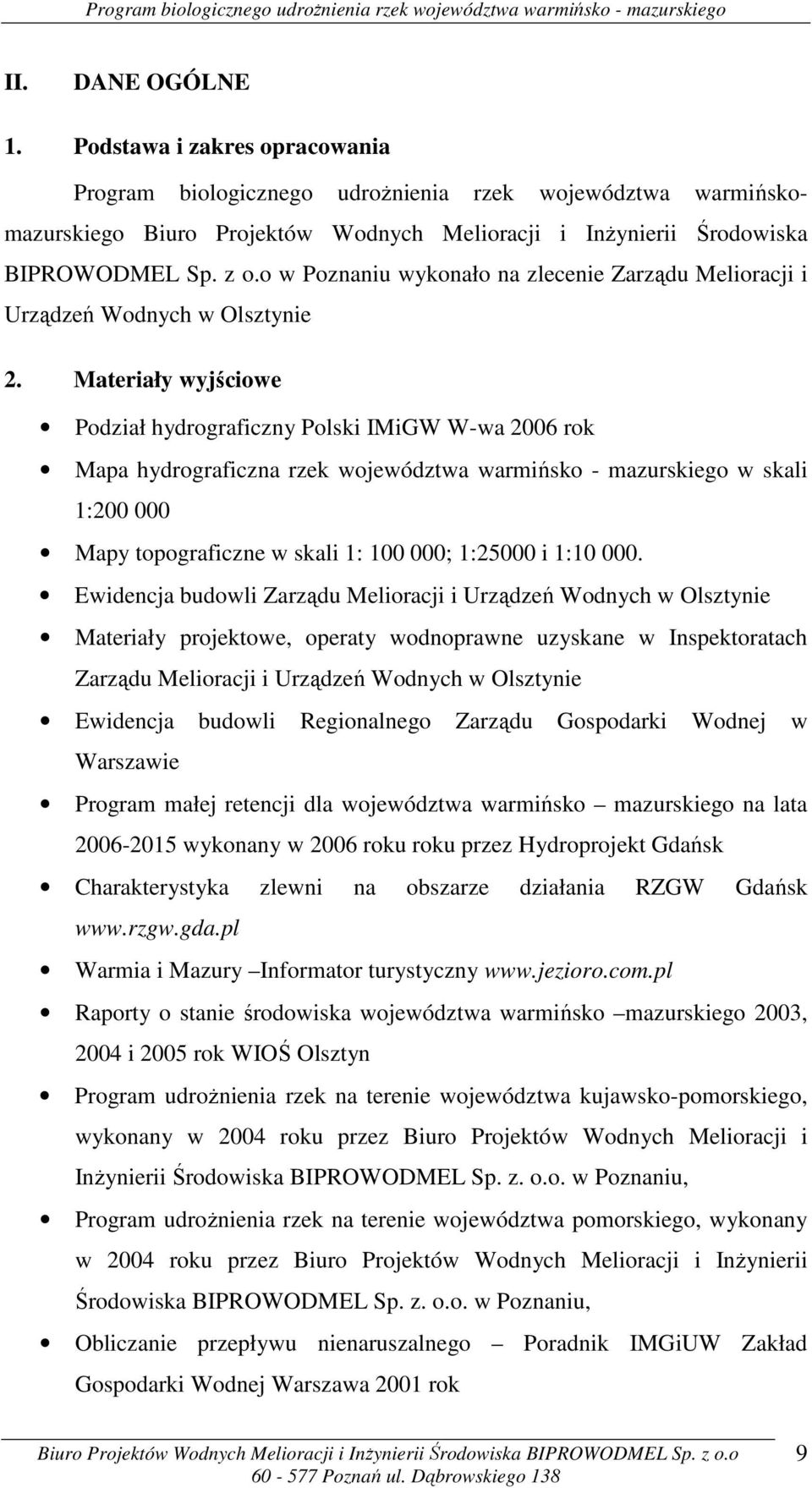 Materiały wyjściowe Podział hydrograficzny Polski IMiGW W-wa 2006 rok Mapa hydrograficzna rzek województwa warmińsko - mazurskiego w skali 1:200 000 Mapy topograficzne w skali 1: 100 000; 1:25000 i