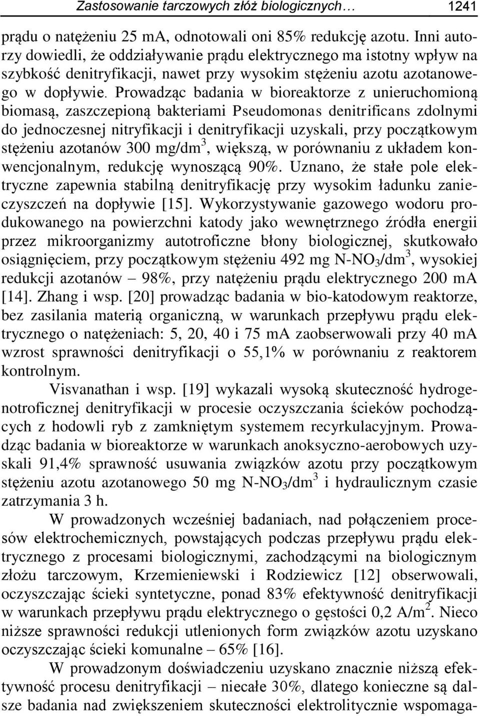 Prowadząc badania w bioreaktorze z unieruchomioną biomasą, zaszczepioną bakteriami Pseudomonas denitrificans zdolnymi do jednoczesnej nitryfikacji i denitryfikacji uzyskali, przy początkowym stężeniu