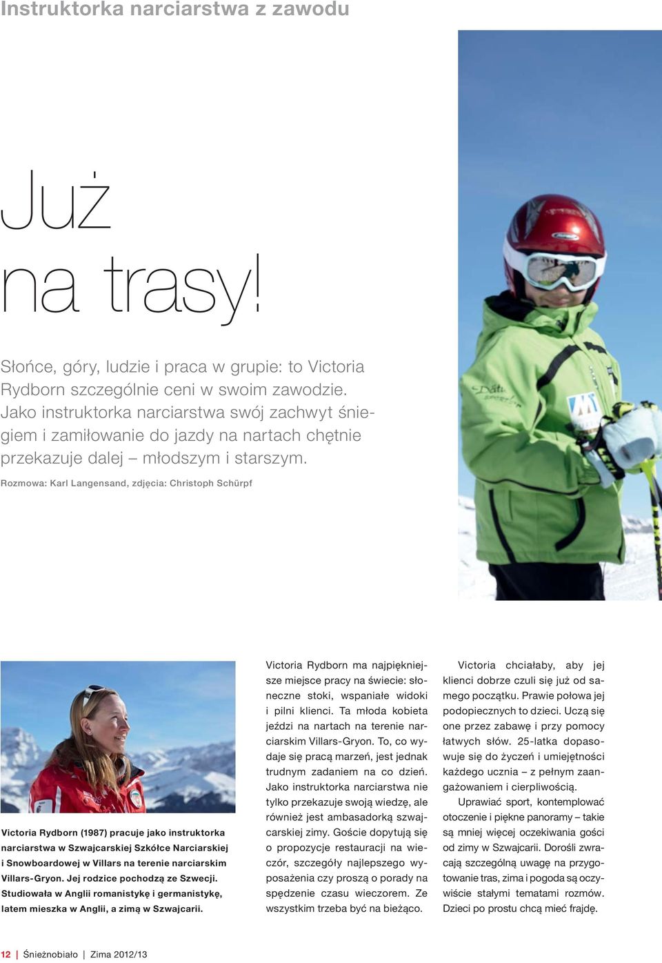 Rozmowa: Karl Langensand, zdjęcia: Christoph Schürpf Victoria Rydborn (1987) pracuje jako instruktorka narciarstwa w Szwajcarskiej Szkółce Narciarskiej i Snowboardowej w Villars na terenie