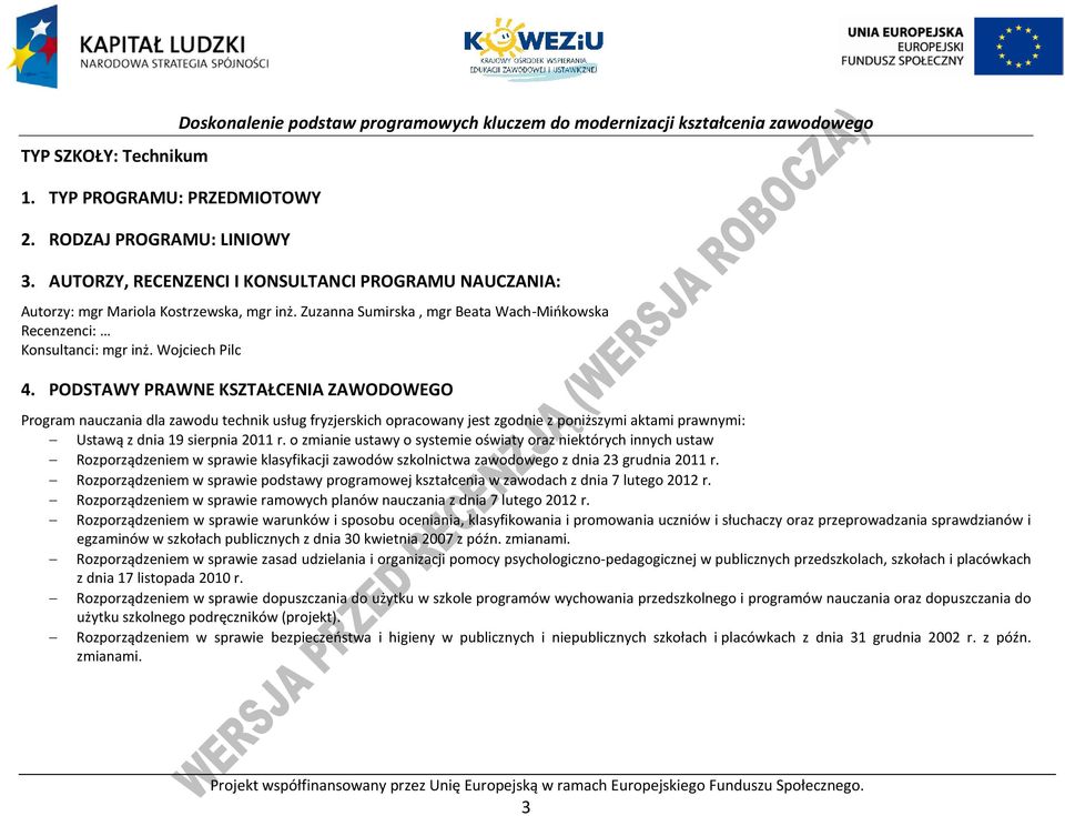 ODSTAWY RAWNE KSZTAŁENIA ZAWODOWEGO rogram nauczania dla zawodu technik usług fryzjerskich opracowany jest zgodnie z poniższymi aktami prawnymi: Ustawą z dnia 19 sierpnia 2011 r.