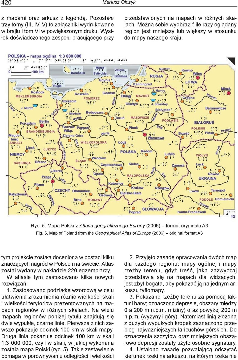 Ryc. 5. Mapa Polski z Atlasu geograficznego Europy (2006) format oryginału A3 Fig. 5. Map of Poland from the Geographical Atlas of Europe (2006) original format A3 tym projekcie została doceniona w postaci kilku znaczących nagród w Polsce i na świecie.