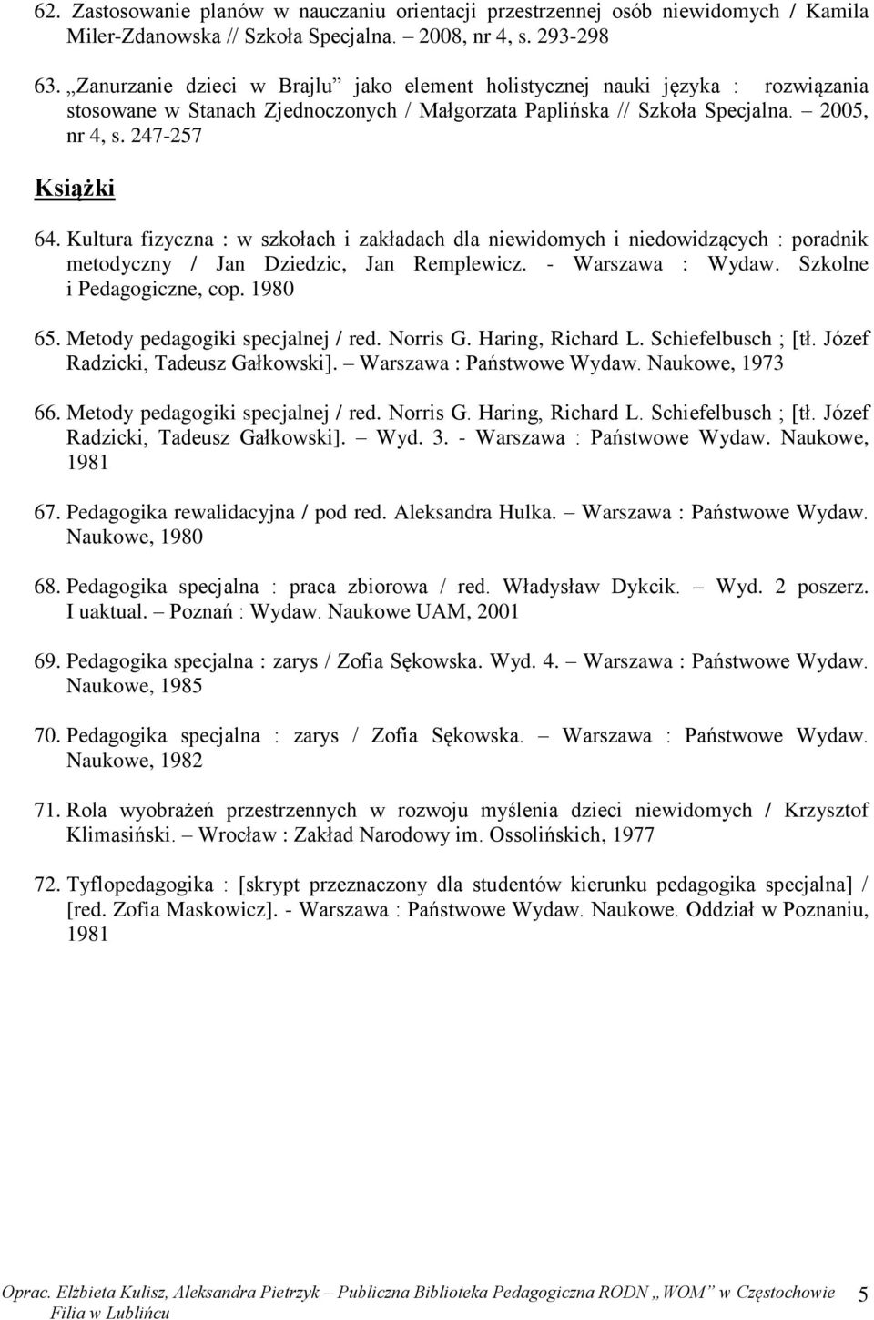 Kultura fizyczna : w szkołach i zakładach dla niewidomych i niedowidzących : poradnik metodyczny / Jan Dziedzic, Jan Remplewicz. - Warszawa : Wydaw. Szkolne i Pedagogiczne, cop. 1980 65.