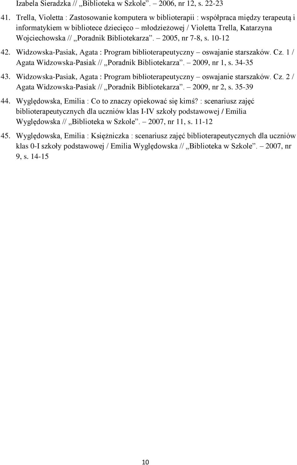 Bibliotekarza. 2005, nr 7-8, s. 10-12 42. Widzowska-Pasiak, Agata : Program biblioterapeutyczny oswajanie starszaków. Cz. 1 / Agata Widzowska-Pasiak // Poradnik Bibliotekarza. 2009, nr 1, s. 34-35 43.