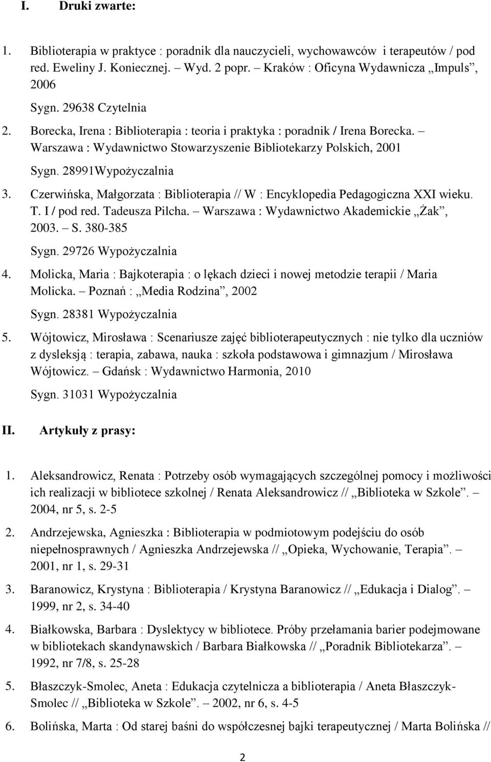 Czerwińska, Małgorzata : Biblioterapia // W : Encyklopedia Pedagogiczna XXI wieku. T. I / pod red. Tadeusza Pilcha. Warszawa : Wydawnictwo Akademickie Żak, 2003. S. 380-385 Sygn.