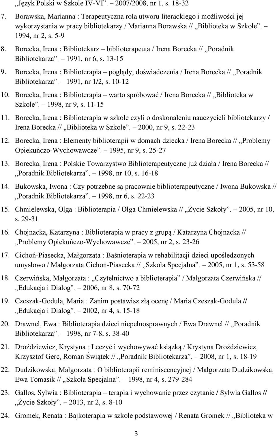 Borecka, Irena : Bibliotekarz biblioterapeuta / Irena Borecka // Poradnik Bibliotekarza. 1991, nr 6, s. 13-15 9.