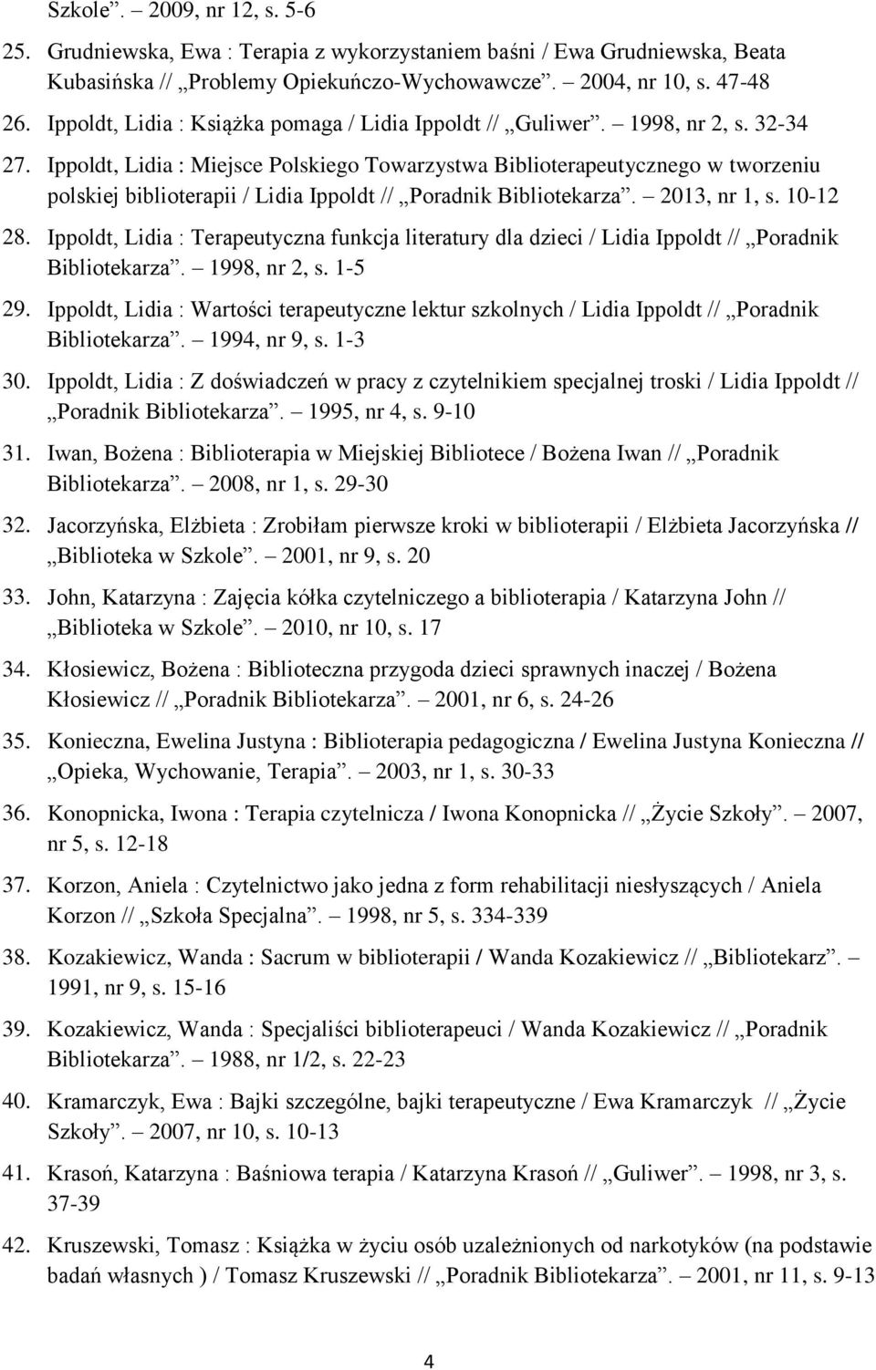Ippoldt, Lidia : Miejsce Polskiego Towarzystwa Biblioterapeutycznego w tworzeniu polskiej biblioterapii / Lidia Ippoldt // Poradnik Bibliotekarza. 2013, nr 1, s. 10-12 28.