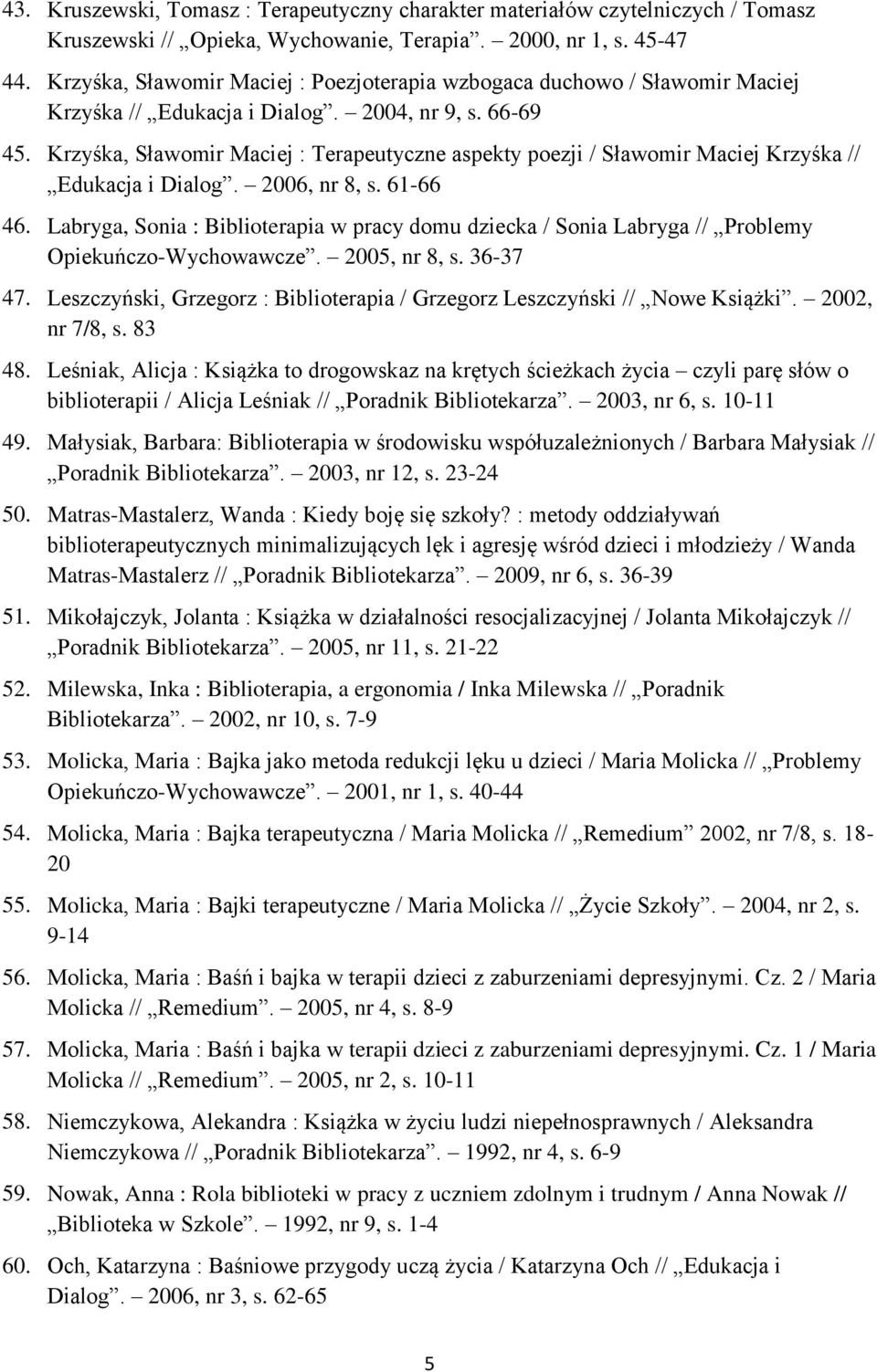 Krzyśka, Sławomir Maciej : Terapeutyczne aspekty poezji / Sławomir Maciej Krzyśka // Edukacja i Dialog. 2006, nr 8, s. 61-66 46.