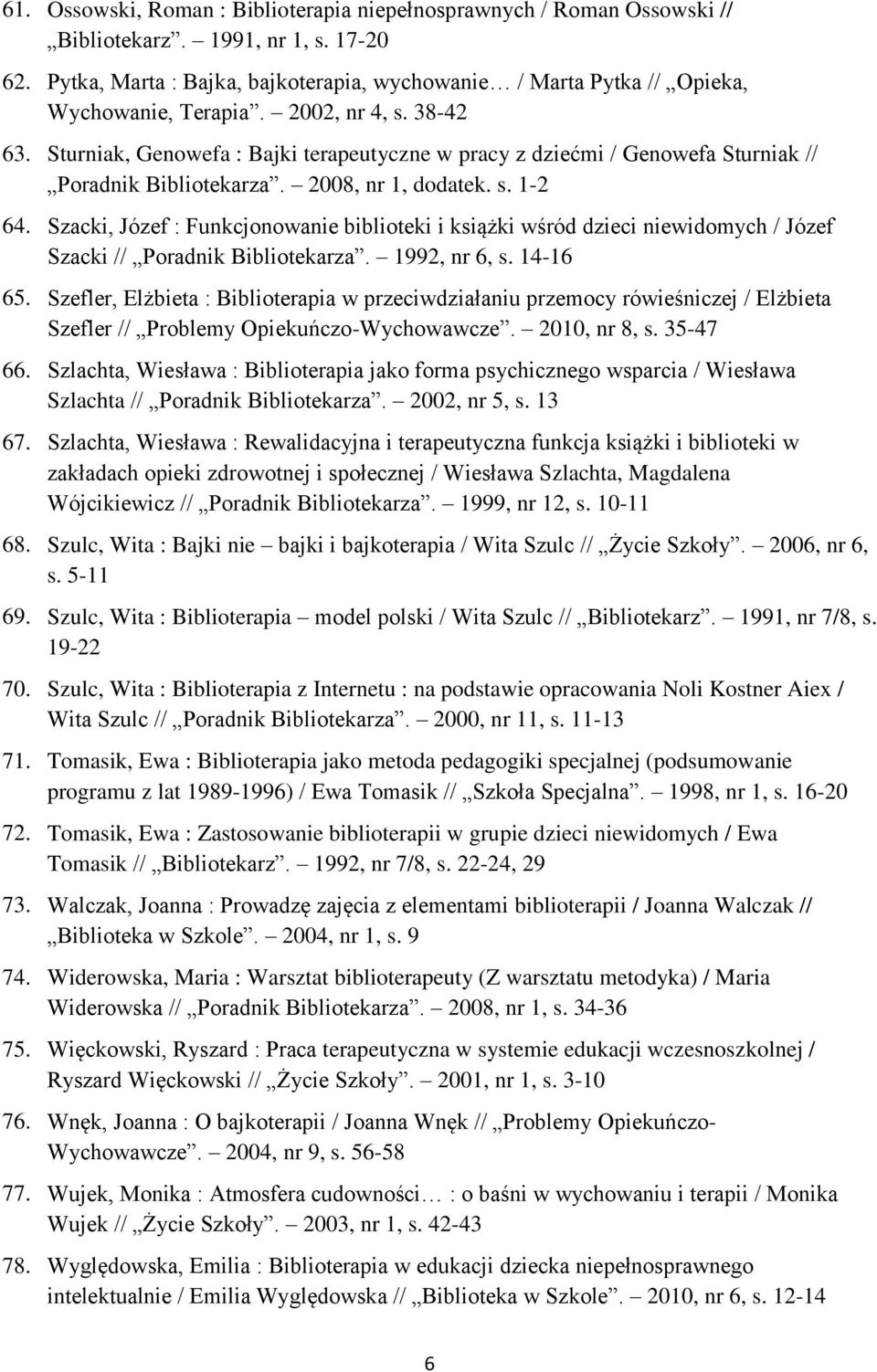 Sturniak, Genowefa : Bajki terapeutyczne w pracy z dziećmi / Genowefa Sturniak // Poradnik Bibliotekarza. 2008, nr 1, dodatek. s. 1-2 64.