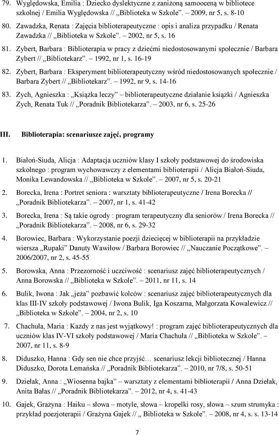 Zybert, Barbara : Biblioterapia w pracy z dziećmi niedostosowanymi społecznie / Barbara Zybert // Bibliotekarz. 1992, nr 1, s. 16-19 82.