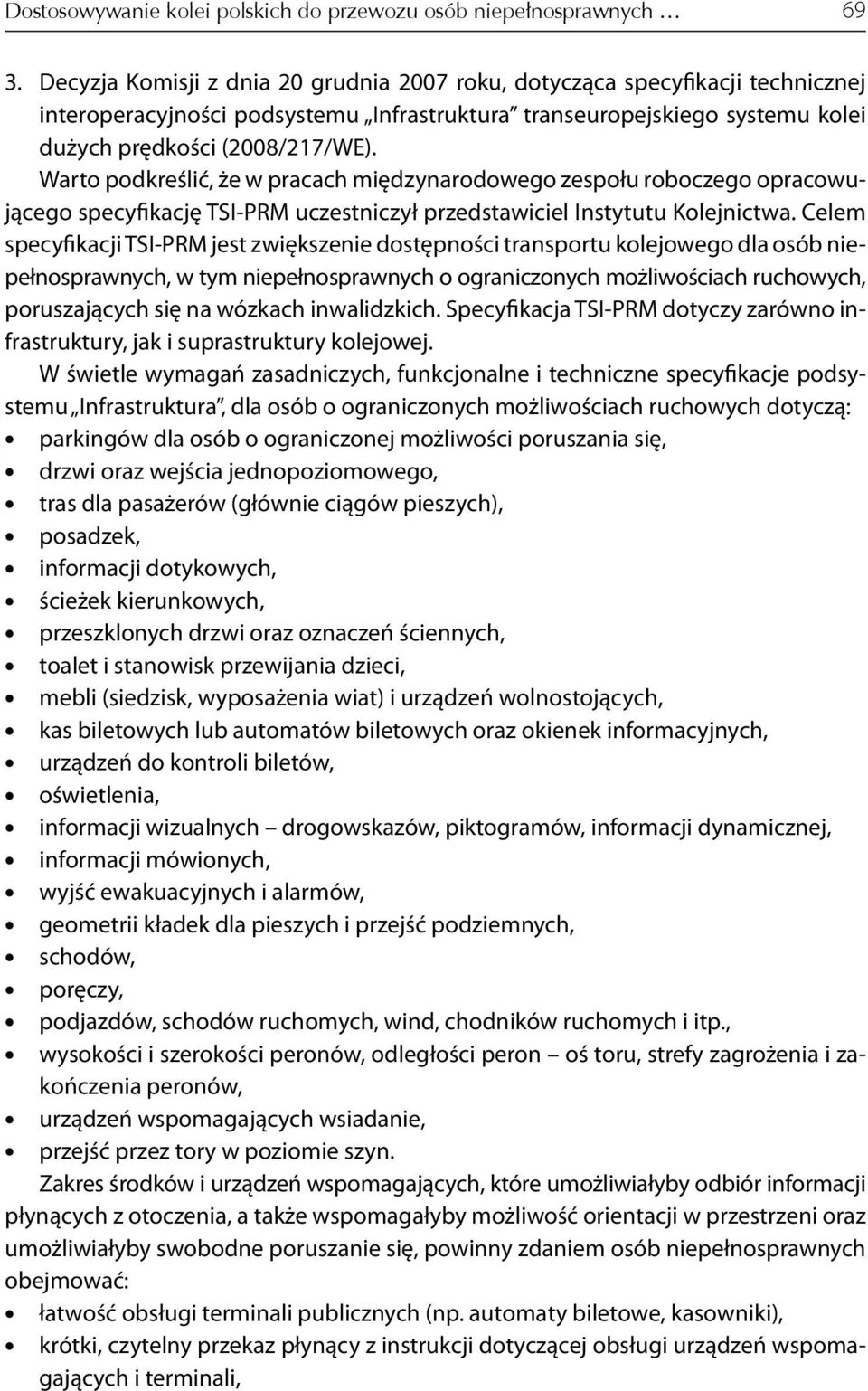 Warto podkreślić, że w pracach międzynarodowego zespołu roboczego opracowującego specyfikację TSI-PRM uczestniczył przedstawiciel Instytutu Kolejnictwa.