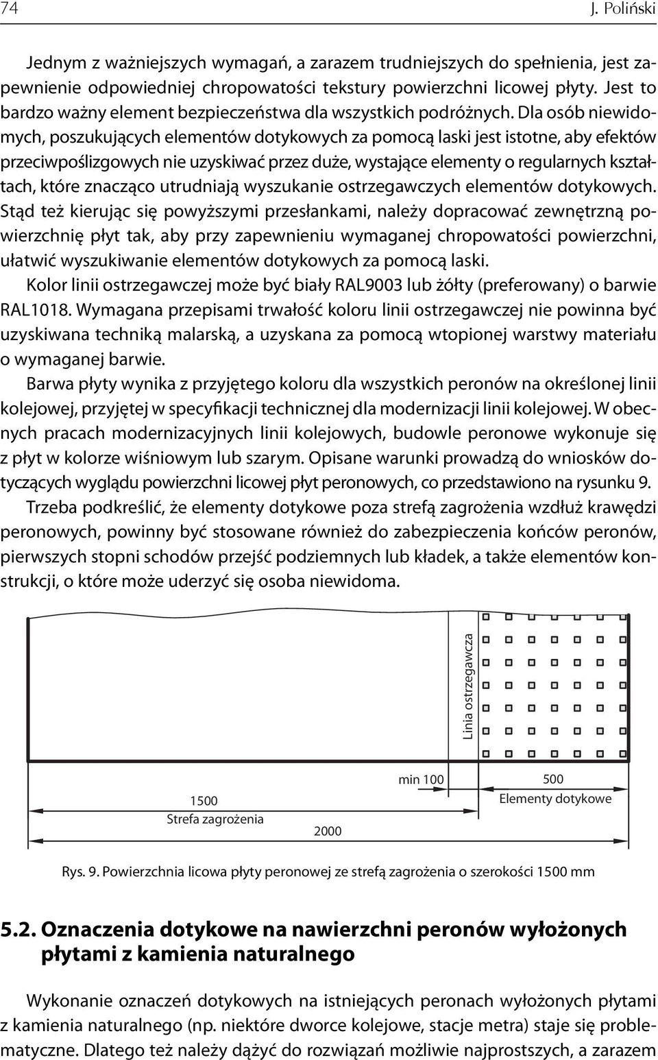 Dla osób niewidomych, poszukujących elementów dotykowych za pomocą laski jest istotne, aby efektów przeciwpoślizgowych nie uzyskiwać przez duże, wystające elementy o regularnych kształtach, które