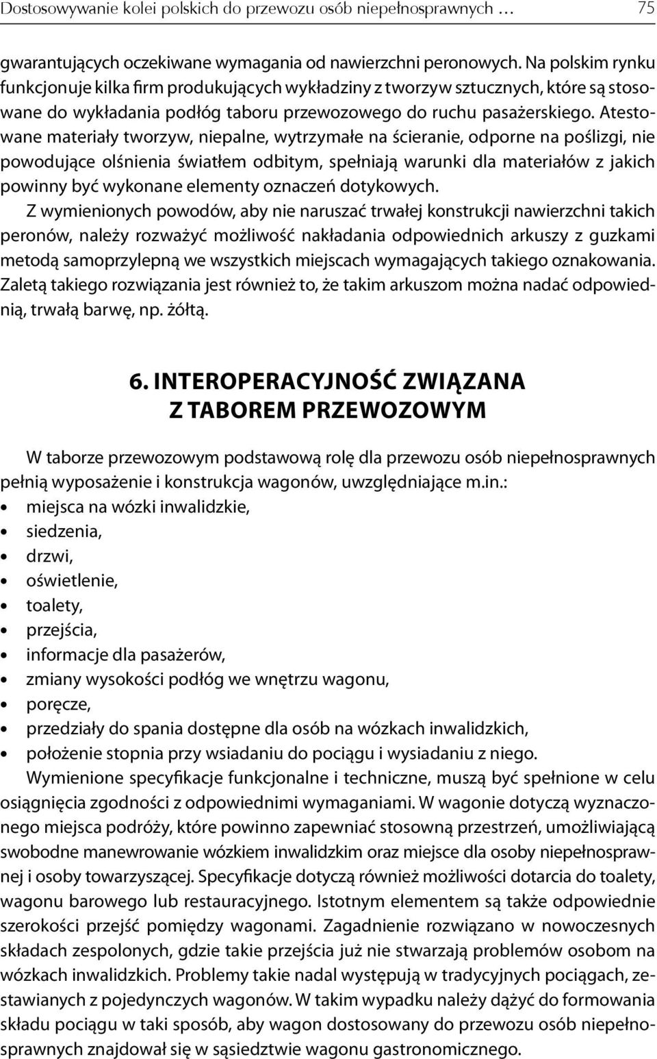 Atestowane materiały tworzyw, niepalne, wytrzymałe na ścieranie, odporne na poślizgi, nie powodujące olśnienia światłem odbitym, spełniają warunki dla materiałów z jakich powinny być wykonane