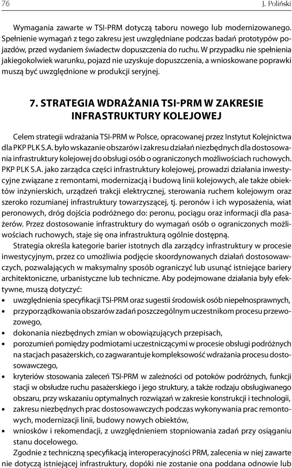 W przypadku nie spełnienia jakiegokolwiek warunku, pojazd nie uzyskuje dopuszczenia, a wnioskowane poprawki muszą być uwzględnione w produkcji seryjnej. 7.