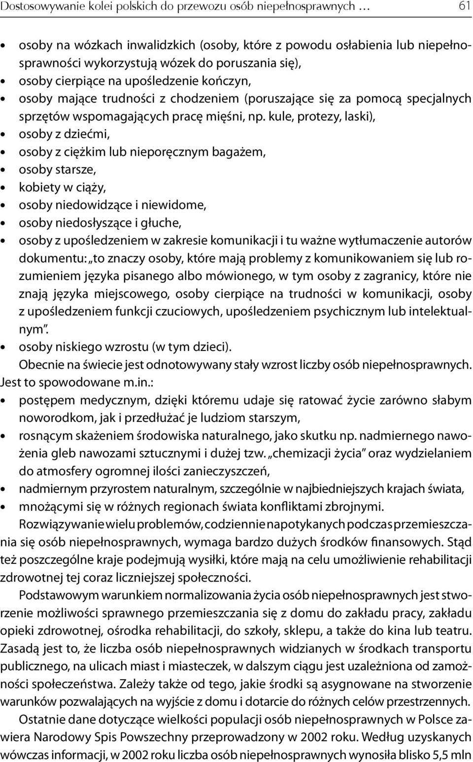 kule, protezy, laski), osoby z dziećmi, osoby z ciężkim lub nieporęcznym bagażem, osoby starsze, kobiety w ciąży, osoby niedowidzące i niewidome, osoby niedosłyszące i głuche, osoby z upośledzeniem w