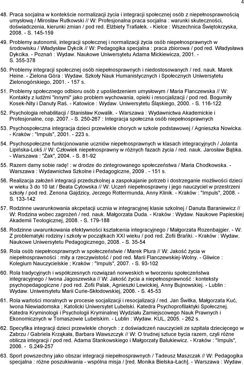 Problemy autonomii, integracji społecznej i normalizacji życia osób niepełnosprawnych w środowisku / Władysław Dykcik // W: Pedagogika specjalna : praca zbiorowa / pod red. Władysława Dykcika.