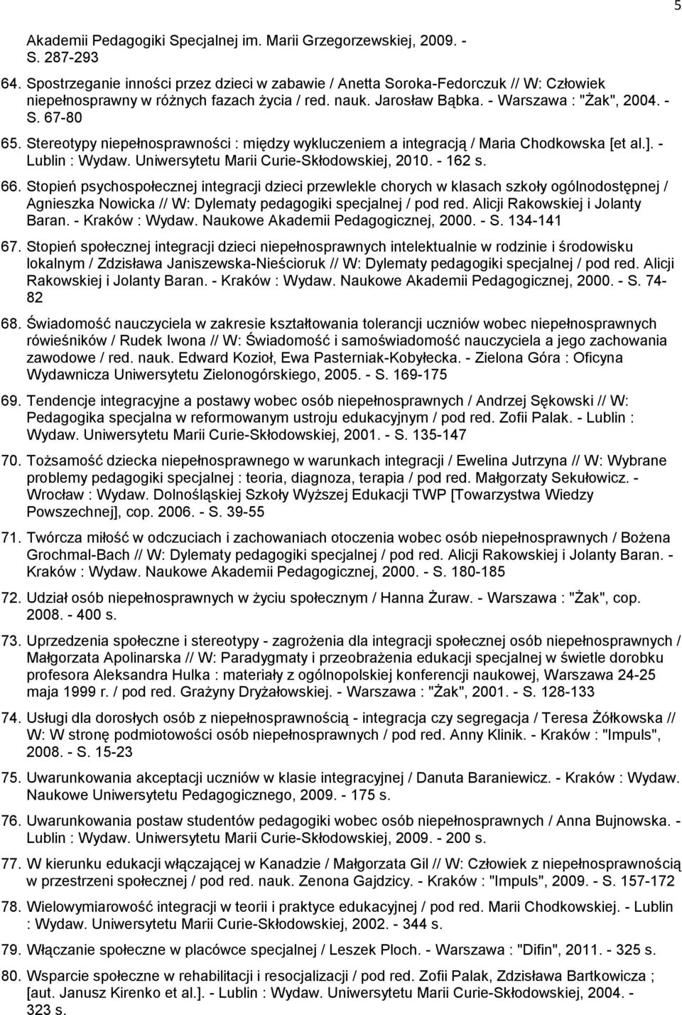 Stereotypy niepełnosprawności : między wykluczeniem a integracją / Maria Chodkowska [et al.]. - Lublin : Wydaw. Uniwersytetu Marii Curie-Skłodowskiej, 2010. - 162 s. 66.