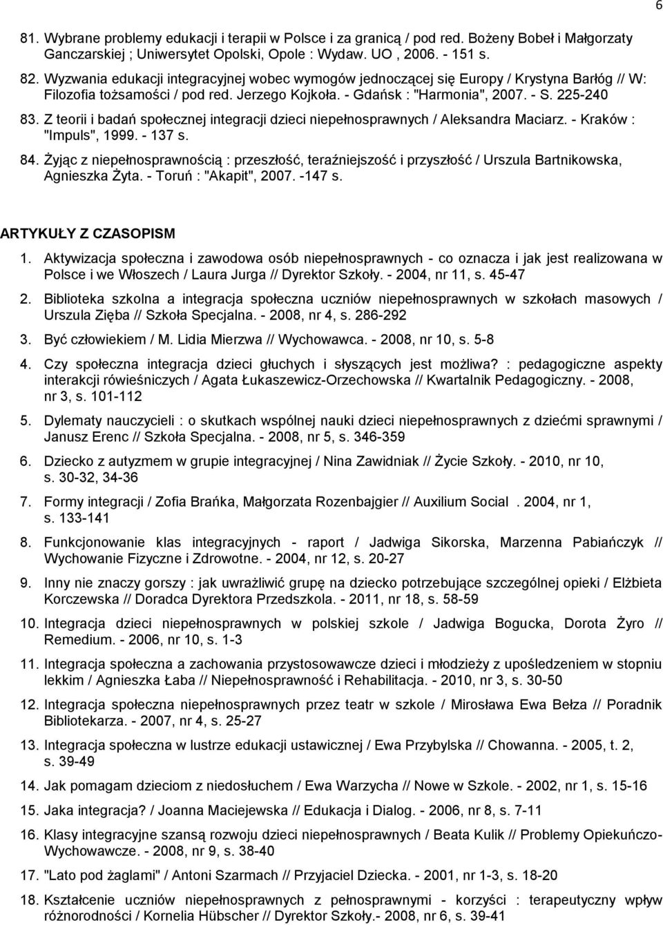 Z teorii i badań społecznej integracji dzieci niepełnosprawnych / Aleksandra Maciarz. - Kraków : "Impuls", 1999. - 137 s. 84.