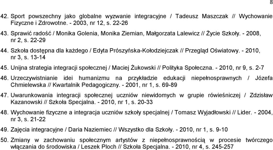 - 2010, nr 3, s. 13-14 45. Unijna strategia integracji społecznej / Maciej Żukowski // Polityka Społeczna. - 2010, nr 9, s. 2-7 46.