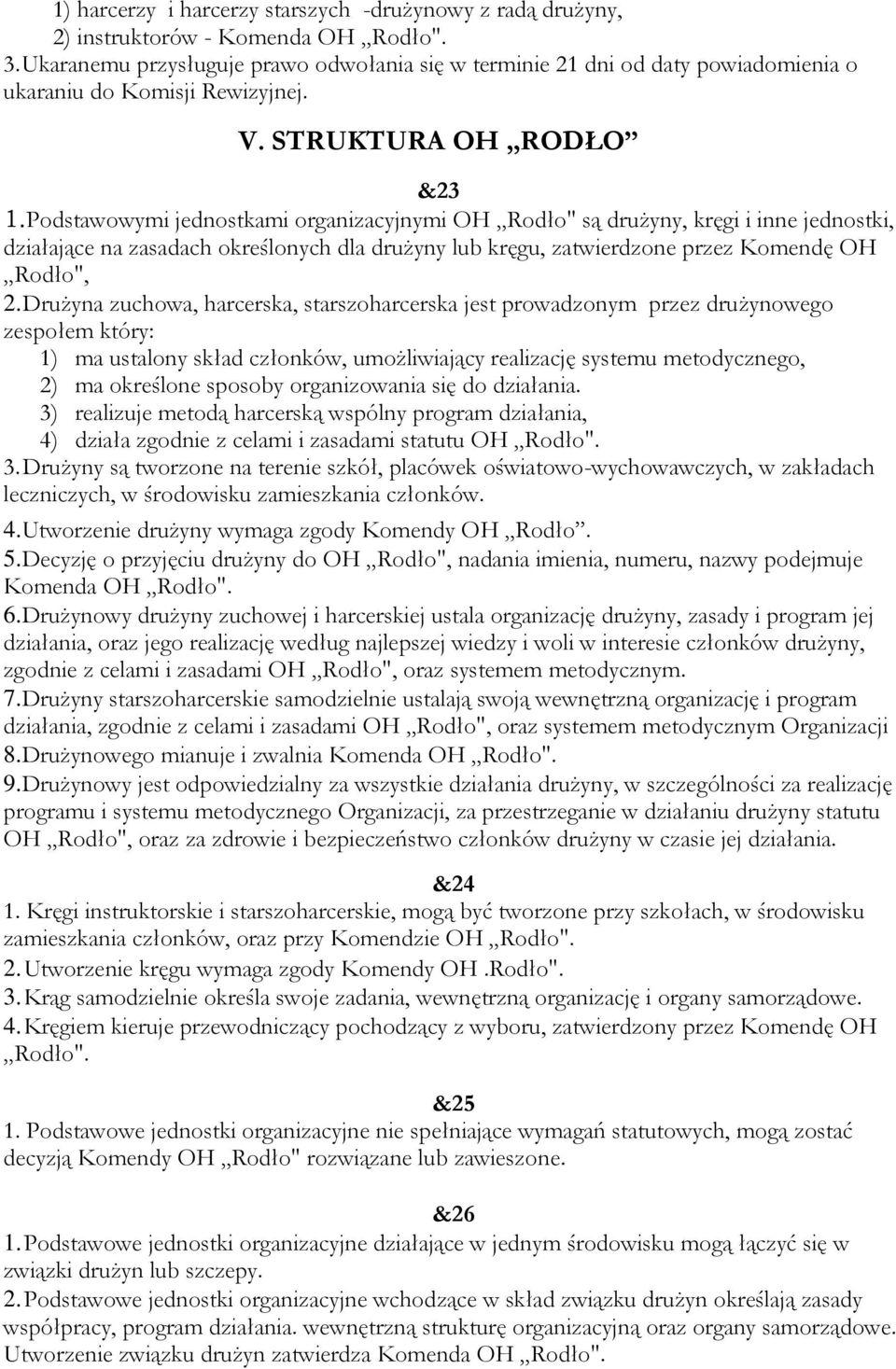 Podstawowymi jednostkami organizacyjnymi OH Rodło" są drużyny, kręgi i inne jednostki, działające na zasadach określonych dla drużyny lub kręgu, zatwierdzone przez Komendę OH Rodło", 2.