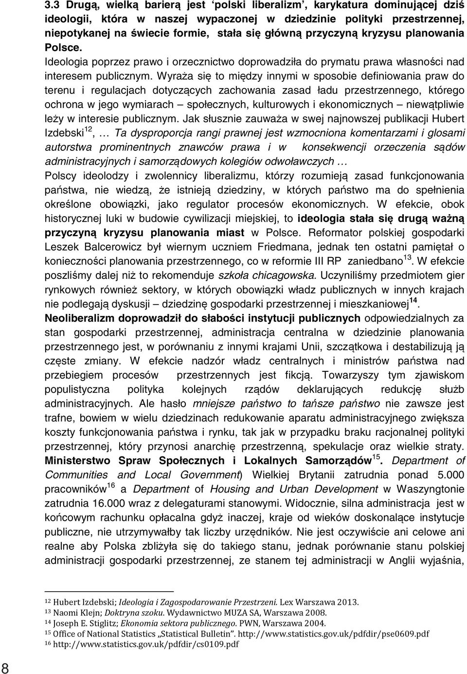 Wyraża się to między innymi w sposobie definiowania praw do terenu i regulacjach dotyczących zachowania zasad ładu przestrzennego, którego ochrona w jego wymiarach społecznych, kulturowych i