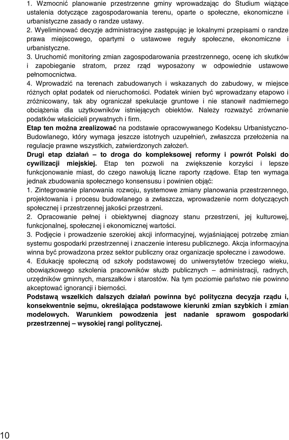 Uruchomić monitoring zmian zagospodarowania przestrzennego, ocenę ich skutków i zapobieganie stratom, przez rząd wyposażony w odpowiednie ustawowe pełnomocnictwa. 4.