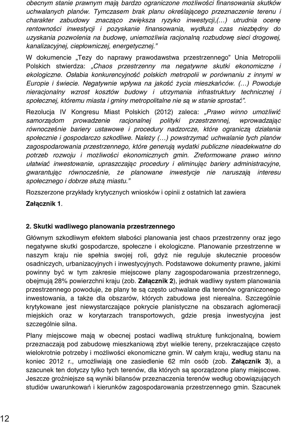 niezbędny do uzyskania pozwolenia na budowę, uniemożliwia racjonalną rozbudowę sieci drogowej, kanalizacyjnej, ciepłowniczej, energetycznej.