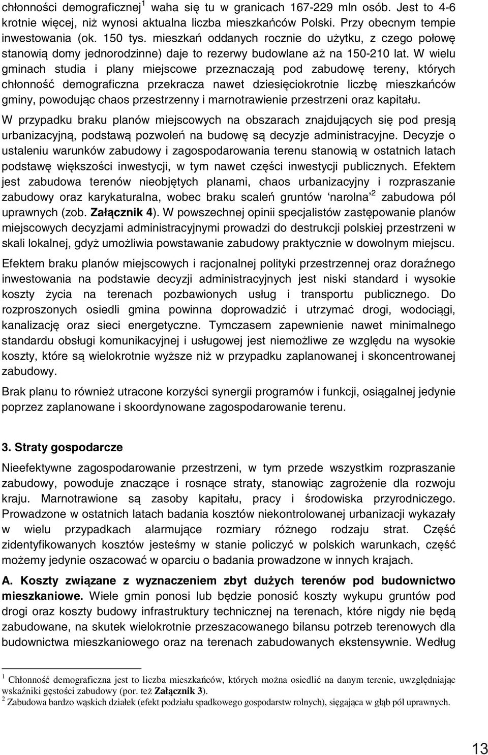 W wielu gminach studia i plany miejscowe przeznaczają pod zabudowę tereny, których chłonność demograficzna przekracza nawet dziesięciokrotnie liczbę mieszkańców gminy, powodując chaos przestrzenny i