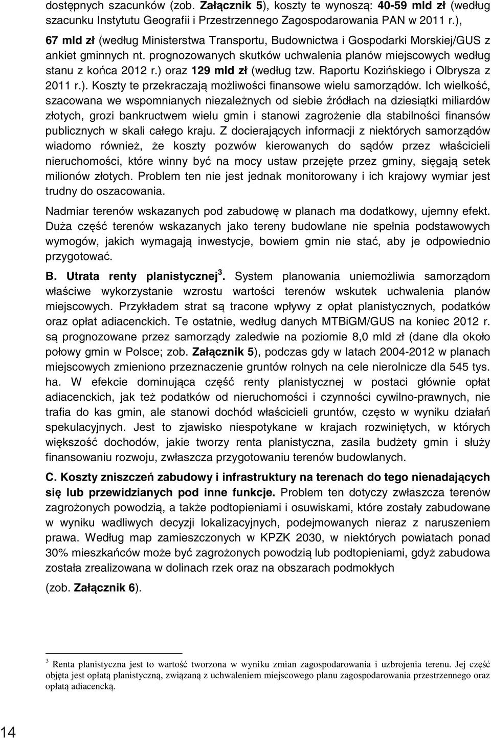 ) oraz 129 mld zł (według tzw. Raportu Kozińskiego i Olbrysza z 2011 r.). Koszty te przekraczają możliwości finansowe wielu samorządów.