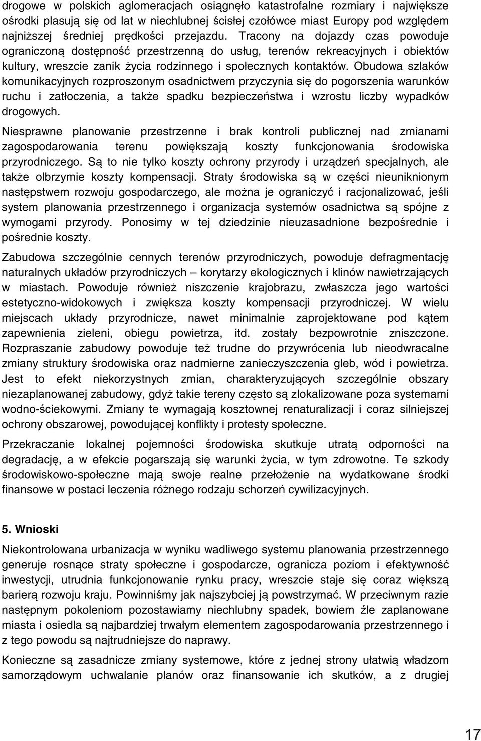 Obudowa szlaków komunikacyjnych rozproszonym osadnictwem przyczynia się do pogorszenia warunków ruchu i zatłoczenia, a także spadku bezpieczeństwa i wzrostu liczby wypadków drogowych.