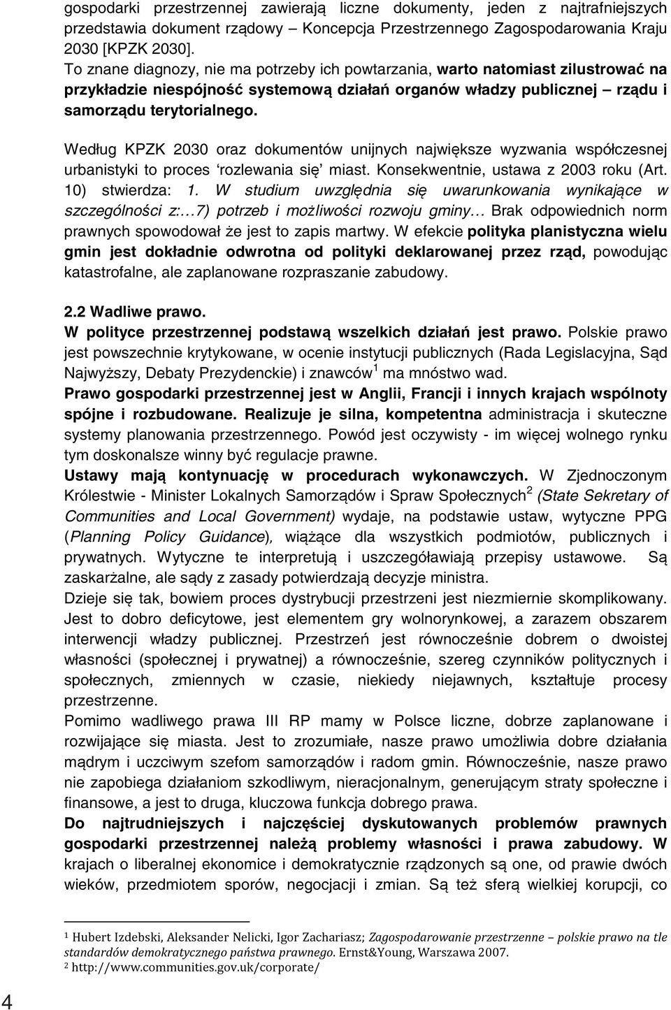 Według KPZK 2030 oraz dokumentów unijnych największe wyzwania współczesnej urbanistyki to proces rozlewania się miast. Konsekwentnie, ustawa z 2003 roku (Art. 10) stwierdza: 1.