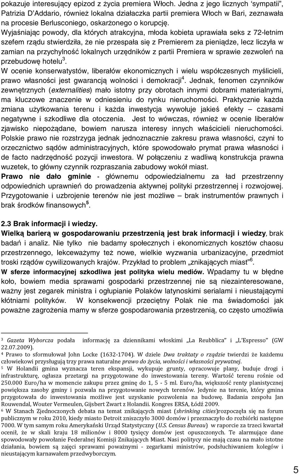 Wyjaśniając powody, dla których atrakcyjna, młoda kobieta uprawiała seks z 72-letnim szefem rządu stwierdziła, że nie przespała się z Premierem za pieniądze, lecz liczyła w zamian na przychylność