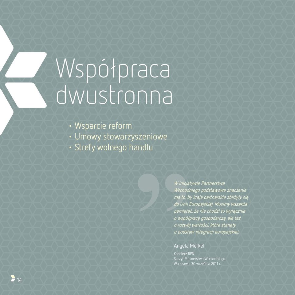 Musimy wszakże pamiętać, że nie chodzi tu wyłącznie o współpracę gospodarczą, ale też o rozwój wartości, które