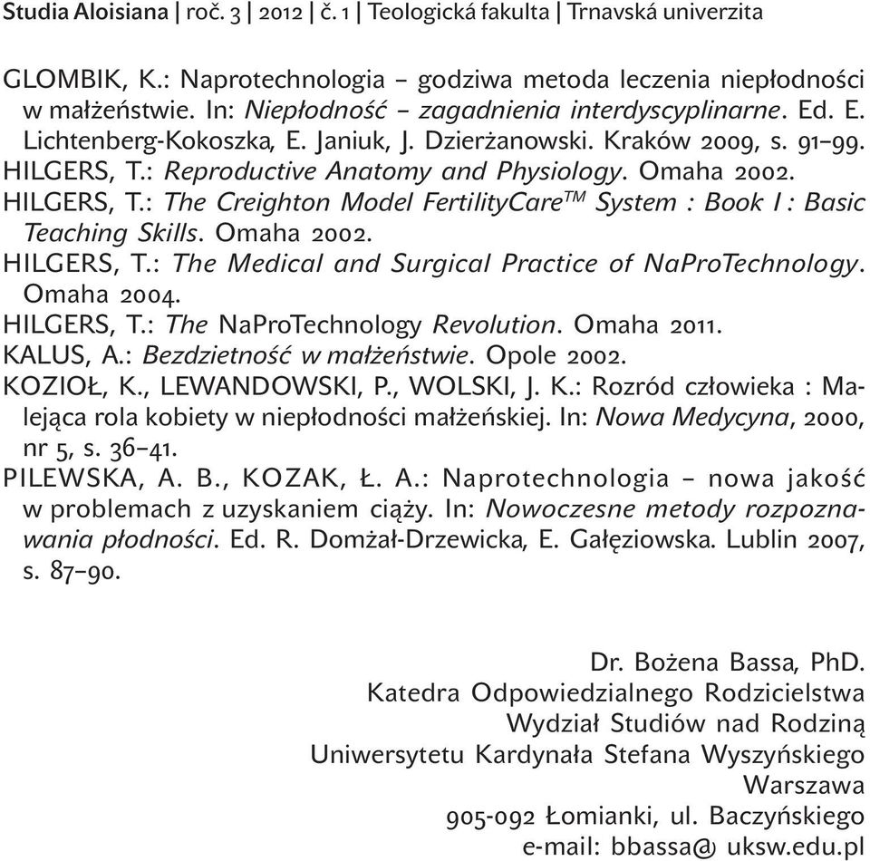 HILGERS, T.: The Creighton Model FertilityCare TM System : Book I : Basic Teaching Skills. Omaha 2002. HILGERS, T.: The Medical and Surgical Practice of NaProTechnology. Omaha 2004. HILGERS, T.: The NaProTechnology Revolution.